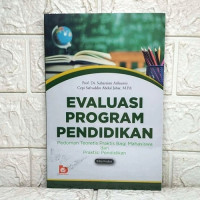 Image of Evaluasi Program Pendidikan : Pendidikan Teoretis  Praktis Bagi Mahasiswa dan Praktisi Pendidikan